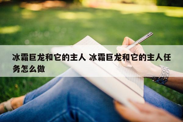 冰霜巨龙和它的主人 冰霜巨龙和它的主人任务怎么做