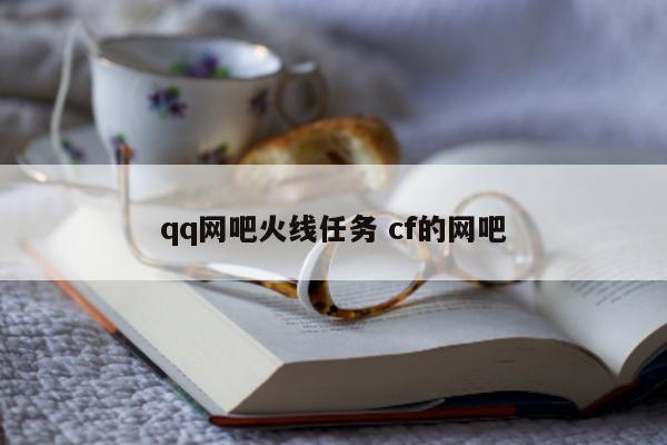 qq网吧火线任务 cf的网吧