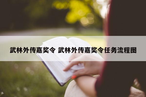 武林外传嘉奖令 武林外传嘉奖令任务流程图