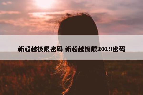 新超越极限密码 新超越极限2019密码