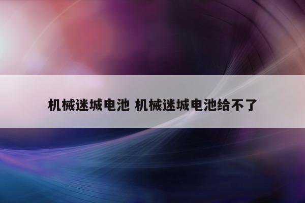 机械迷城电池 机械迷城电池给不了