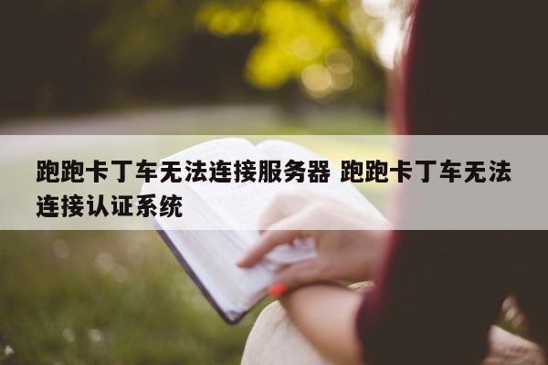 跑跑卡丁车无法连接服务器 跑跑卡丁车无法连接认证系统