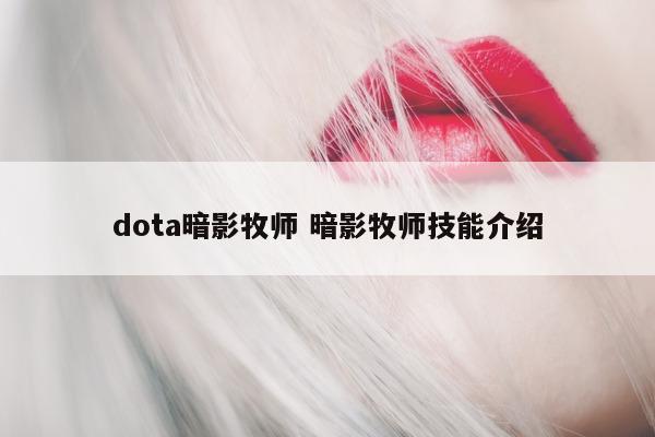 dota暗影牧师 暗影牧师技能介绍