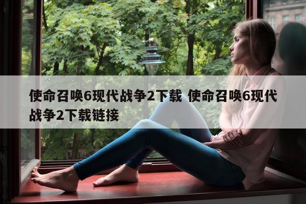 使命召唤6现代战争2下载 使命召唤6现代战争2下载链接