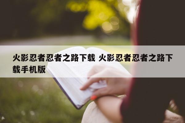 火影忍者忍者之路下载 火影忍者忍者之路下载手机版