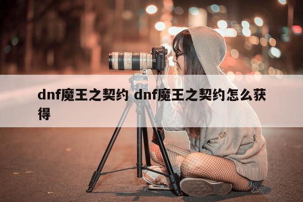 dnf魔王之契约 dnf魔王之契约怎么获得