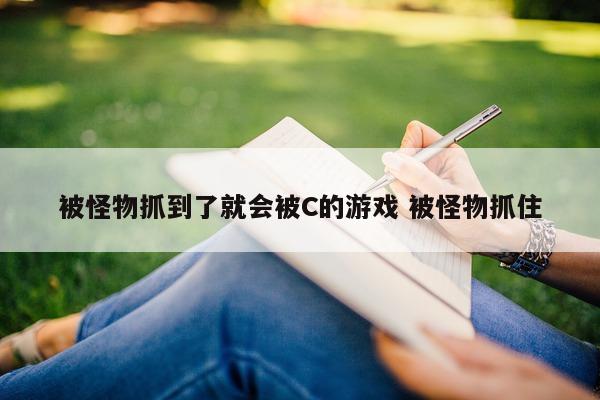 被怪物抓到了就会被C的游戏 被怪物抓住