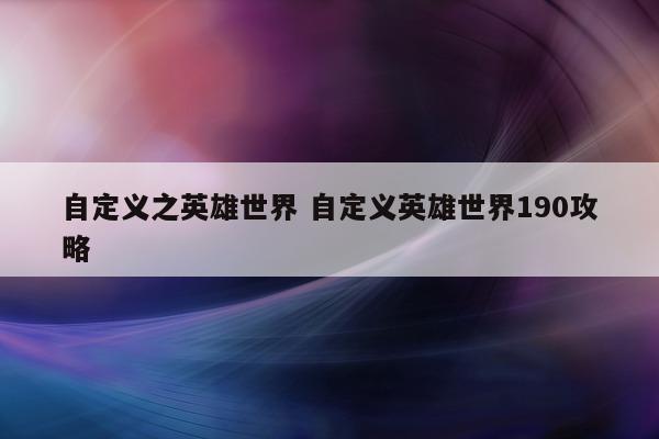 自定义之英雄世界 自定义英雄世界190攻略
