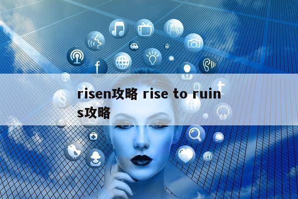 risen攻略 rise to ruins攻略