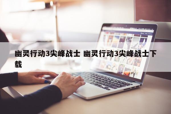 幽灵行动3尖峰战士 幽灵行动3尖峰战士下载