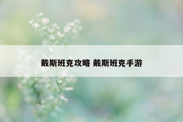 戴斯班克攻略 戴斯班克手游