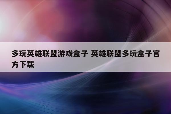 多玩英雄联盟游戏盒子 英雄联盟多玩盒子官方下载