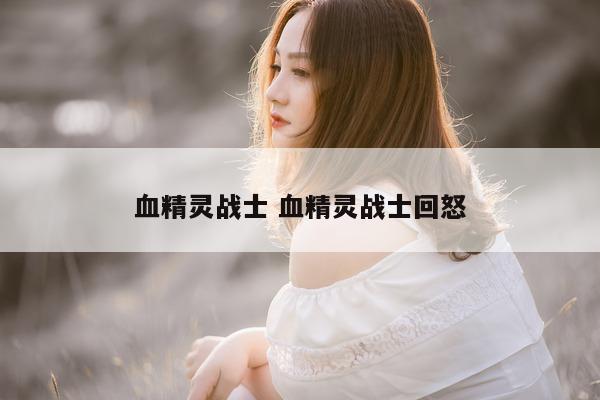 血精灵战士 血精灵战士回怒