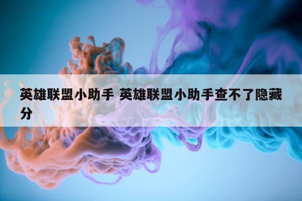 英雄联盟小助手 英雄联盟小助手查不了隐藏分