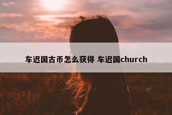 车迟国古币怎么获得 车迟国church