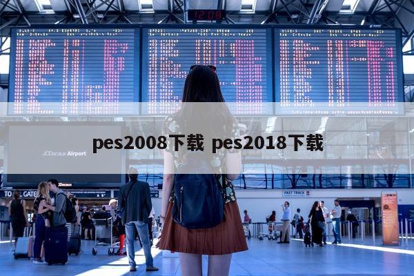 pes2008下载 pes2018下载