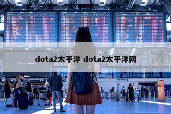 dota2太平洋 dota2太平洋网