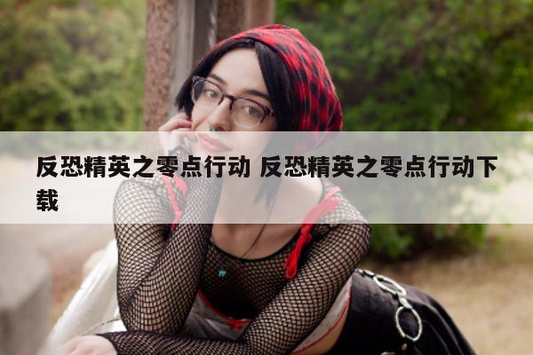 反恐精英之零点行动 反恐精英之零点行动下载