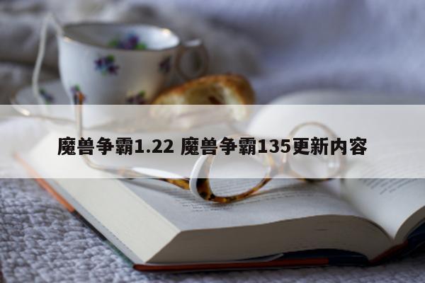 魔兽争霸1.22 魔兽争霸135更新内容