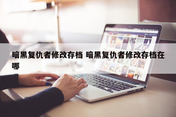 暗黑复仇者修改存档 暗黑复仇者修改存档在哪